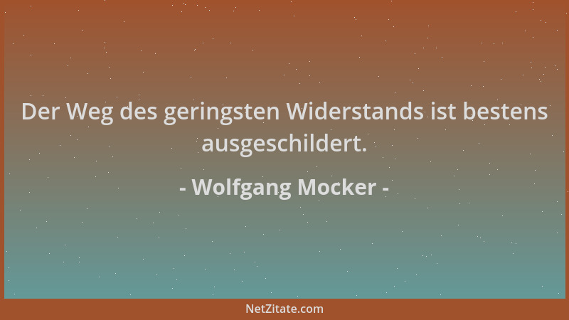 Wolfgang Mocker - Der Weg des geringsten Widerstands ist bestens ausgeschildert....