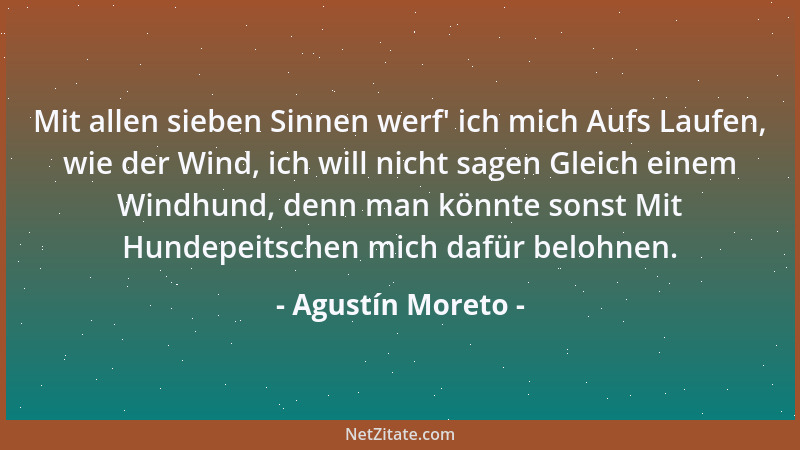 Agustín Moreto - Mit allen sieben Sinnen werf ' ich mich Aufs Laufen, wie der Wind, ich will nicht sagen Gleich einem Windhu...