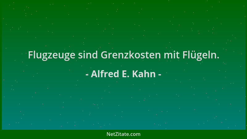Alfred E. Kahn - Flugzeuge sind Grenzkosten mit Flügeln....