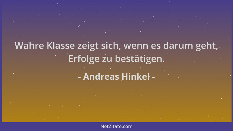 Andreas Hinkel - Wahre Klasse zeigt sich, wenn es darum geht, Erfolge zu bestätigen....