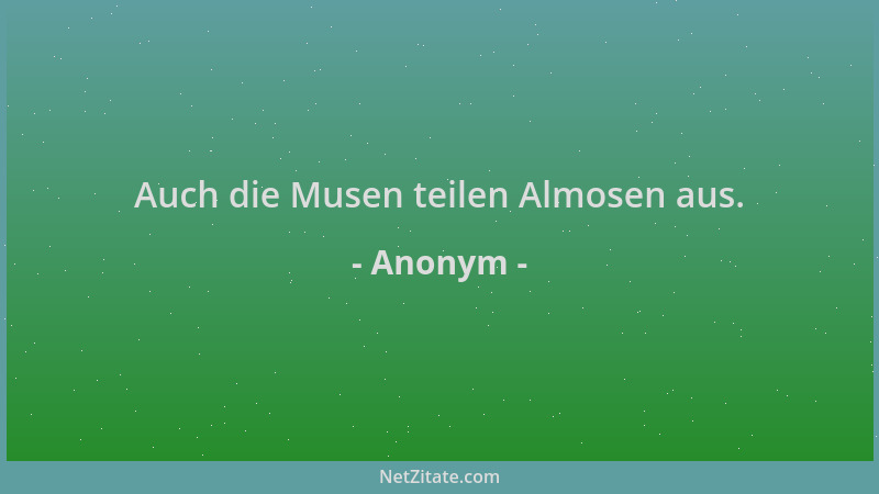 Anonym - Auch die Musen teilen Almosen aus....