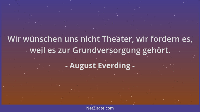 August Everding - Wir wünschen uns nicht Theater, wir fordern es, weil es zur Grundversorgung gehört....