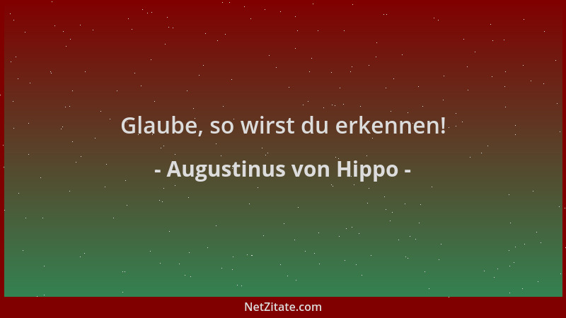 Augustinus von Hippo - Glaube, so wirst du erkennen!...