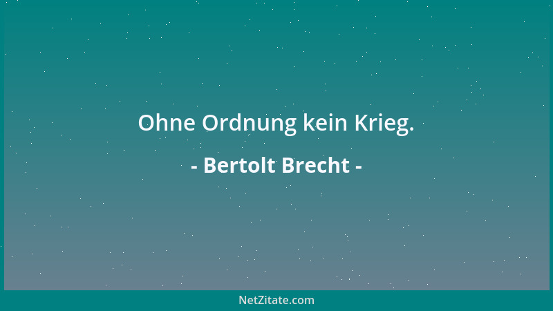 Bertolt Brecht - Ohne Ordnung kein Krieg....