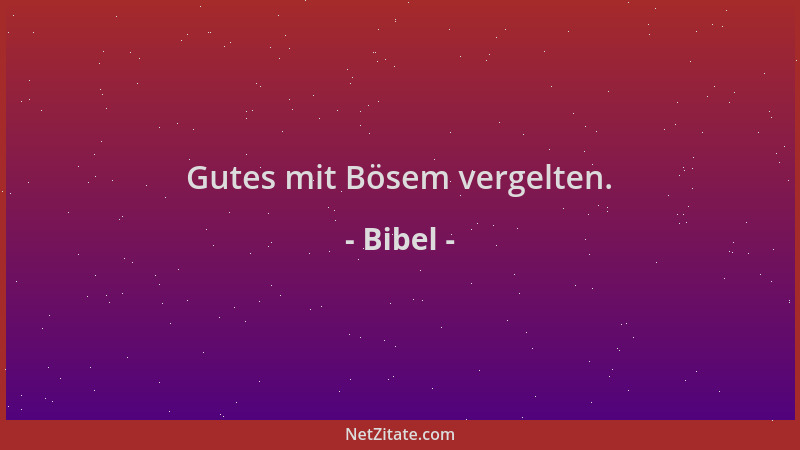 Bibel - Gutes mit Bösem vergelten....