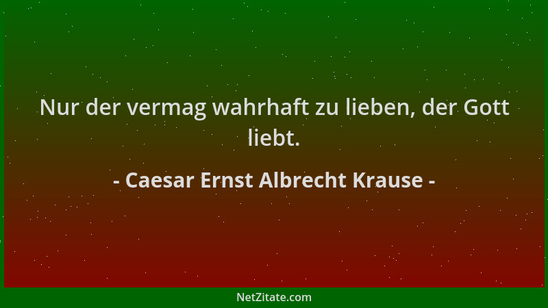 Caesar Ernst Albrecht Krause - Nur der vermag wahrhaft zu lieben, der Gott liebt....