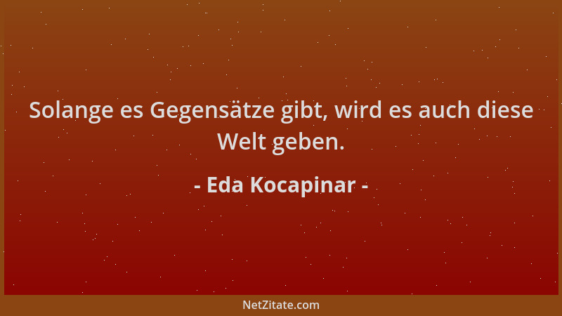 Eda Kocapinar - Solange es Gegensätze gibt, wird es auch diese Welt geben....