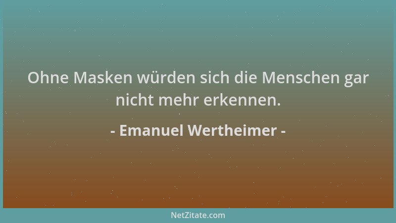 Emanuel Wertheimer - Ohne Masken würden sich die Menschen gar nicht mehr erkennen....