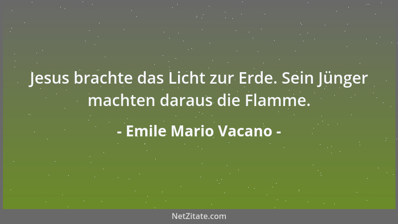 Emile Mario Vacano - Jesus brachte das Licht zur Erde. Sein Jünger machten daraus die Flamme....