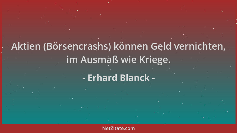 Erhard Blanck - Aktien (Börsencrashs) können Geld vernichten, im Ausmaß wie Kriege....