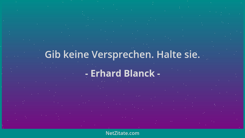 Erhard Blanck - Gib keine Versprechen. Halte sie....