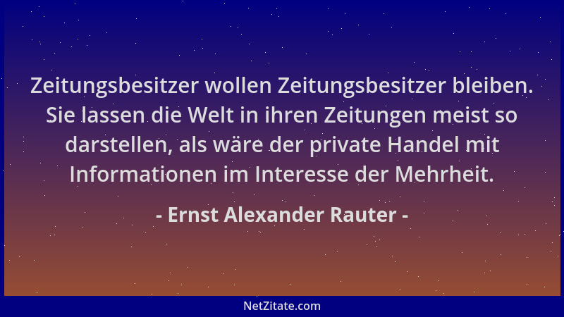 Ernst Alexander Rauter - Zeitungsbesitzer wollen Zeitungsbesitzer bleiben. Sie lassen die Welt in ihren Zeitungen meist so...