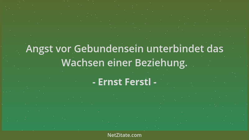 Ernst Ferstl - Angst vor Gebundensein unterbindet das Wachsen einer Beziehung....
