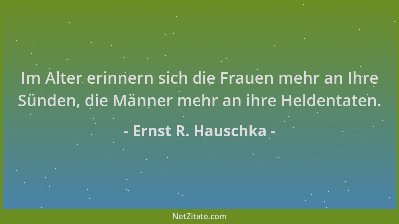 Ernst R. Hauschka - Im Alter erinnern sich die Frauen mehr an Ihre Sünden, die Männer mehr an ihre Heldentaten....