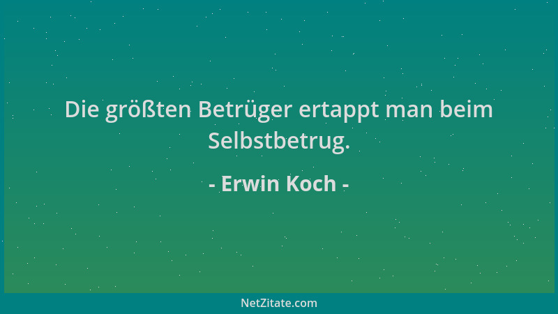 Erwin Koch - Die größten Betrüger ertappt man beim Selbstbetrug....