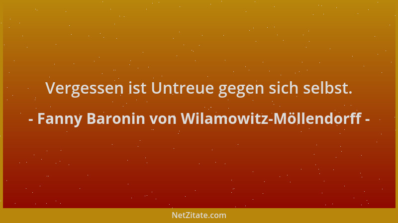 Fanny Baronin von Wilamowitz-Möllendorff - Vergessen ist Untreue gegen sich selbst....
