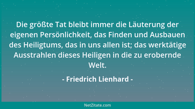 Friedrich Lienhard - Die größte Tat bleibt immer die Läuterung der eigenen Persönlichkeit, das Finden und Ausbauen des Heil...