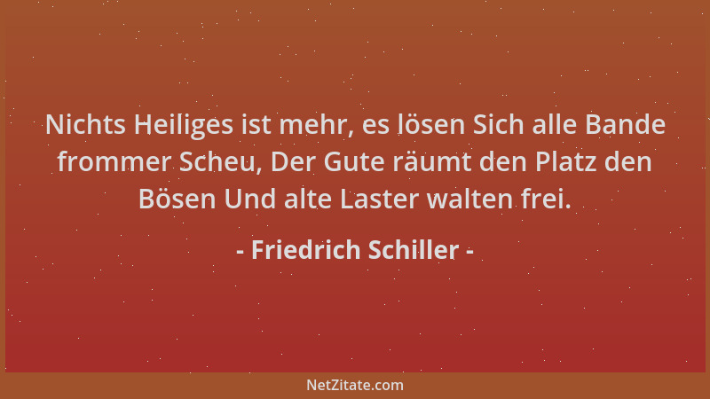 Friedrich Schiller - Nichts Heiliges ist mehr, es lösen Sich alle Bande frommer Scheu, Der Gute räumt den Platz den Bösen U...