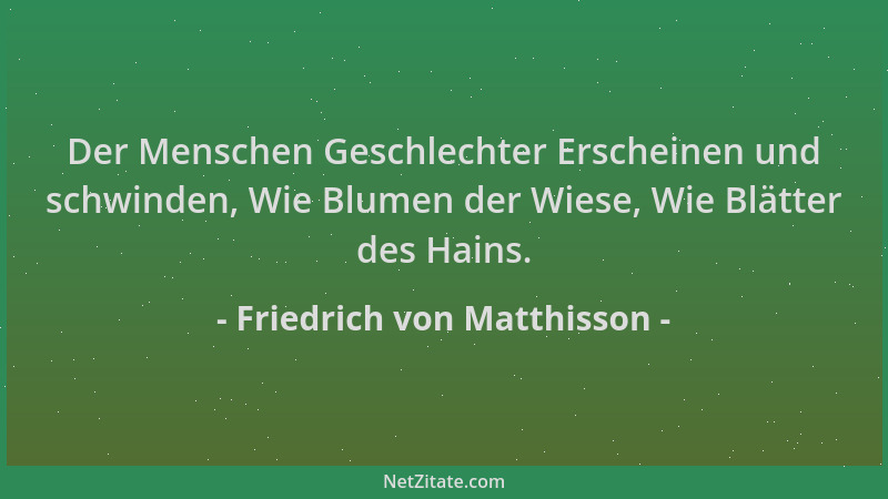 Friedrich von Matthisson - Der Menschen Geschlechter Erscheinen und schwinden, Wie Blumen der Wiese, Wie Blätter des Hains....