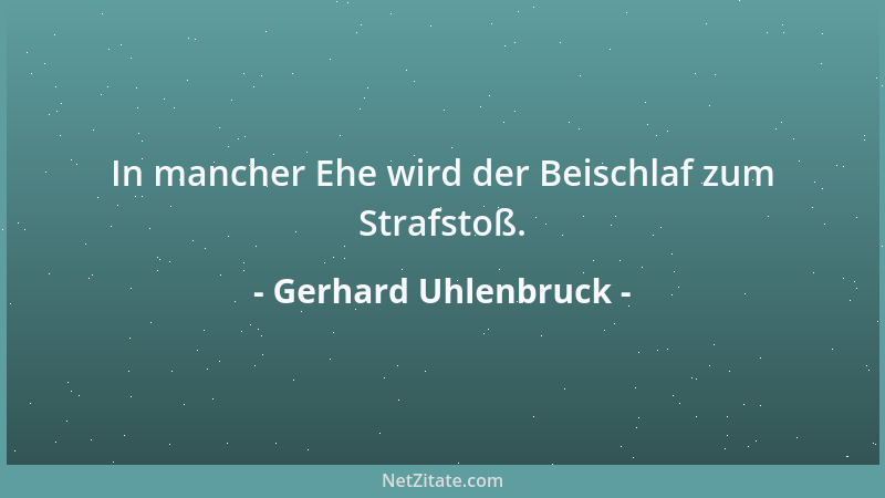 Gerhard Uhlenbruck - In mancher Ehe wird der Beischlaf zum Strafstoß....