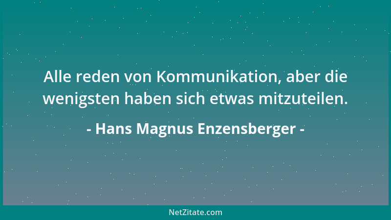 Hans Magnus Enzensberger - Alle reden von Kommunikation, aber die wenigsten haben sich etwas mitzuteilen....