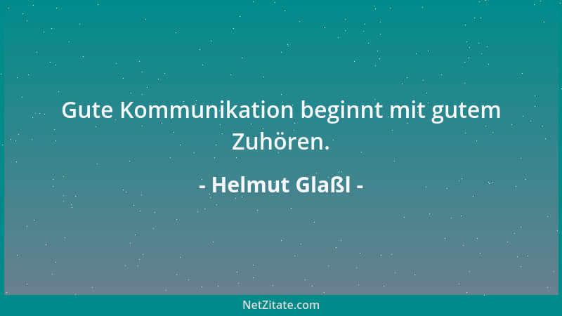 Helmut Glaßl - Gute Kommunikation beginnt mit gutem Zuhören....