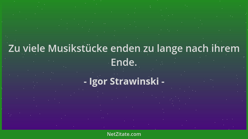 Igor Strawinski - Zu viele Musikstücke enden zu lange nach ihrem Ende....