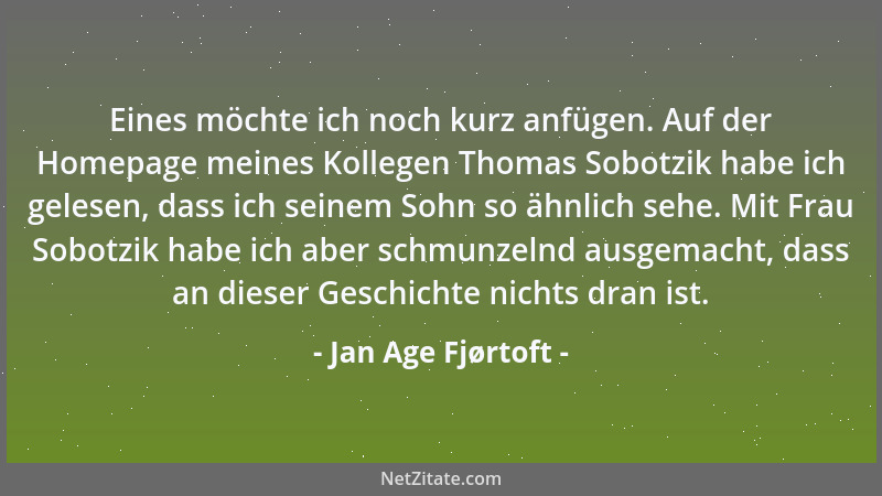 Jan Age Fjørtoft - Eines möchte ich noch kurz anfügen. Auf der Homepage meines Kollegen Thomas Sobotzik habe ich gelesen, d...