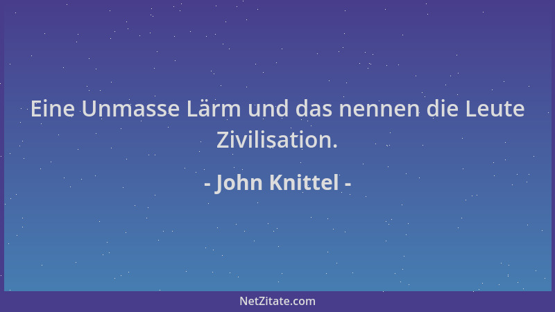 John Knittel - Eine Unmasse Lärm und das nennen die Leute Zivilisation....