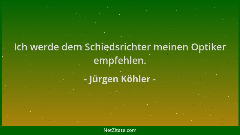Jürgen Köhler - Ich werde dem Schiedsrichter meinen Optiker empfehlen....