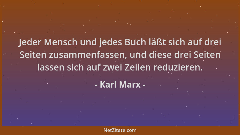 Karl Marx - Jeder Mensch und jedes Buch läßt sich auf drei Seiten zusammenfassen, und diese drei Seiten lassen sich auf zwe...