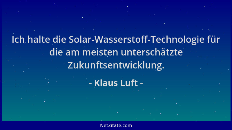 Klaus Luft - Ich halte die Solar-Wasserstoff-Technologie für die am meisten unterschätzte Zukunftsentwicklung....