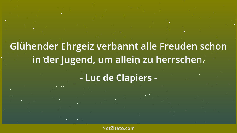 Luc de Clapiers - Glühender Ehrgeiz verbannt alle Freuden schon in der Jugend, um allein zu herrschen....