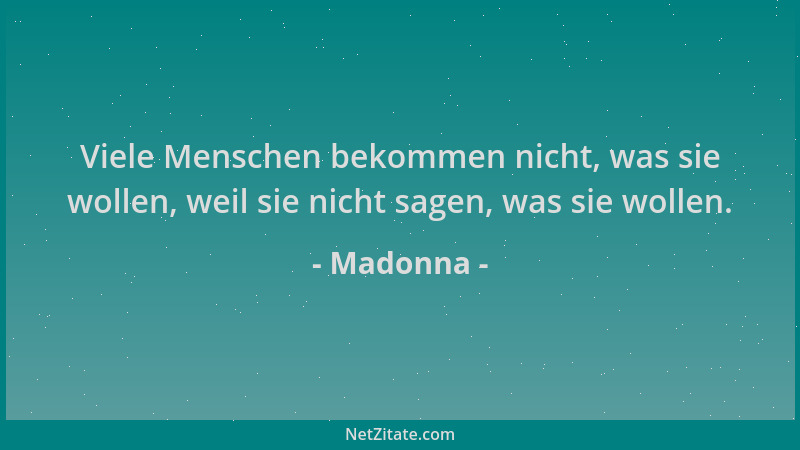 Madonna - Viele Menschen bekommen nicht, was sie wollen, weil sie nicht sagen, was sie wollen....