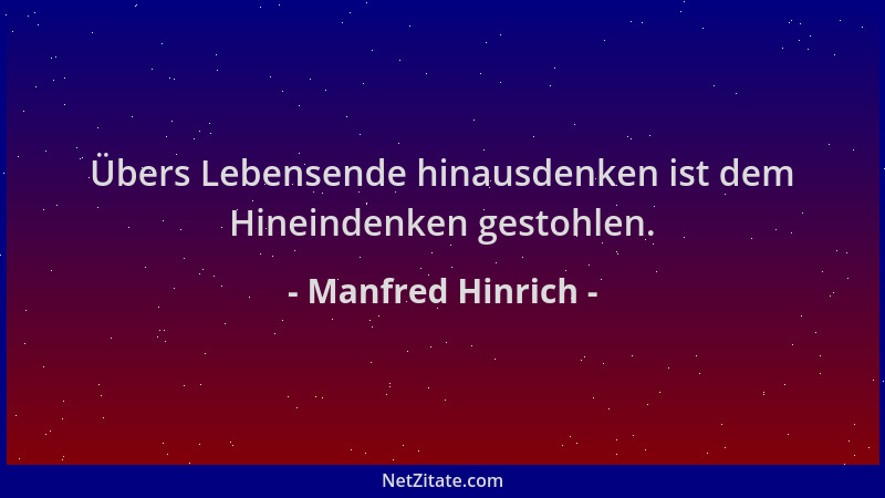 Manfred Hinrich - Übers Lebensende hinausdenken ist dem Hineindenken gestohlen....