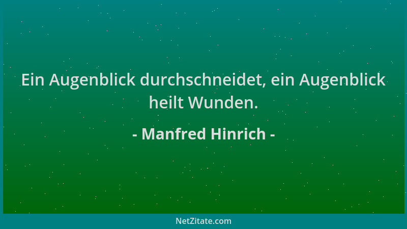 Manfred Hinrich - Ein Augenblick durchschneidet, ein Augenblick heilt Wunden....