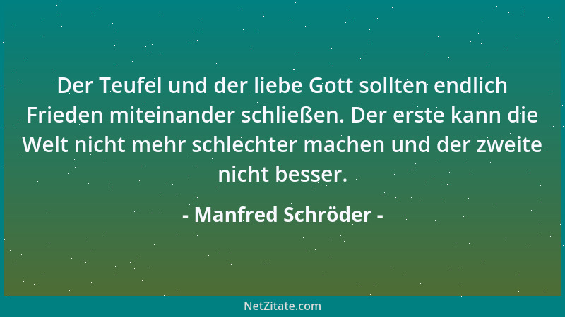 Manfred Schröder - Der Teufel und der liebe Gott sollten endlich Frieden miteinander schließen. Der erste kann die Welt nic...