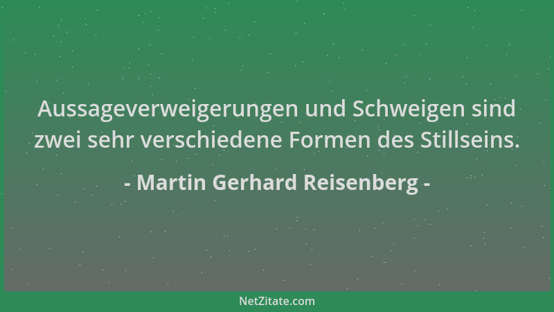 Martin Gerhard Reisenberg - Aussageverweigerungen und Schweigen sind zwei sehr verschiedene Formen des Stillseins....