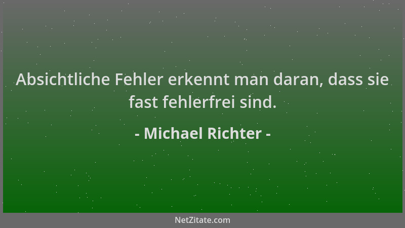 Michael Richter - Absichtliche Fehler erkennt man daran, dass sie fast fehlerfrei sind....