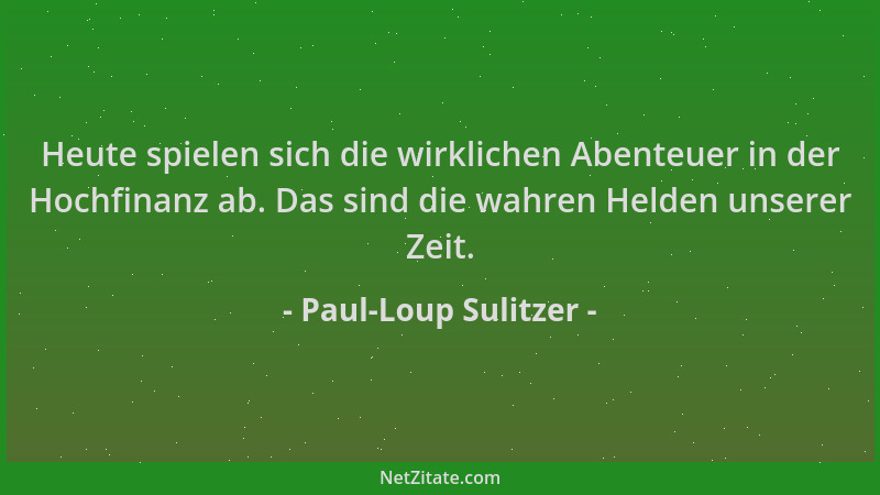 Paul-Loup Sulitzer - Heute spielen sich die wirklichen Abenteuer in der Hochfinanz ab. Das sind die wahren Helden unserer Z...