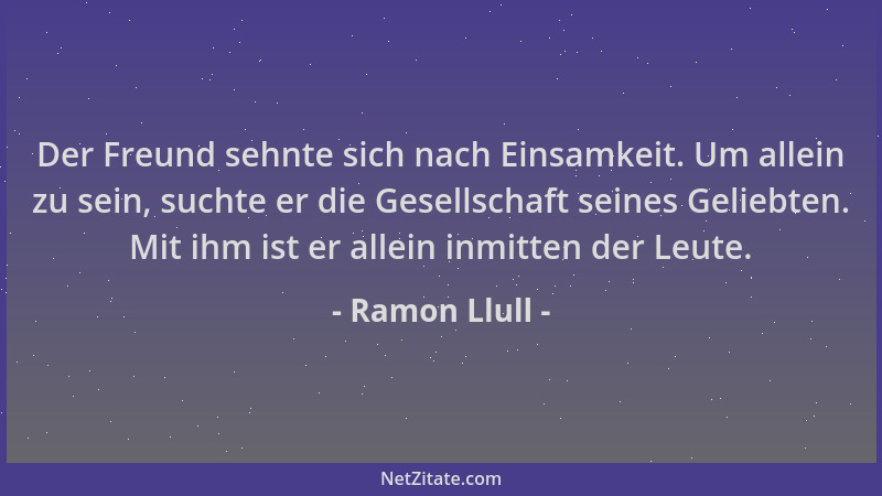 Ramon Llull - Der Freund sehnte sich nach Einsamkeit. Um allein zu sein, suchte er die Gesellschaft seines Geliebten. Mit i...