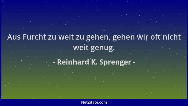 Reinhard K. Sprenger - Aus Furcht zu weit zu gehen, gehen wir oft nicht weit genug....