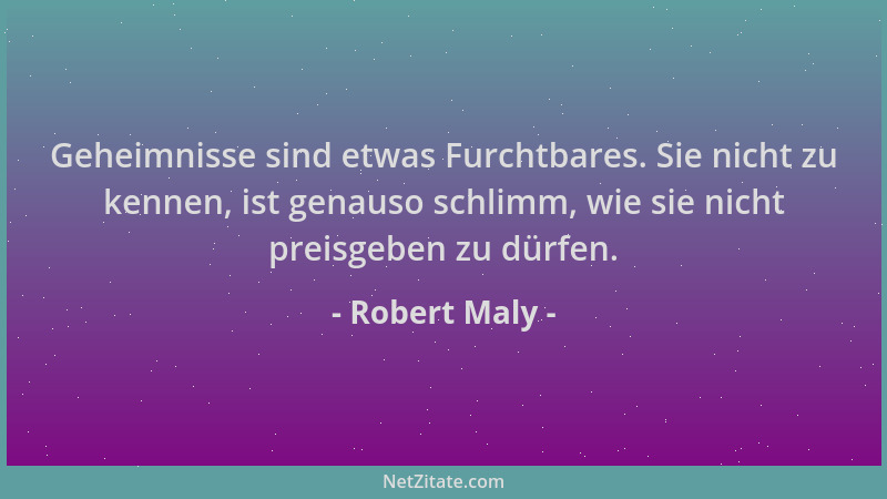 Robert Maly - Geheimnisse sind etwas Furchtbares. Sie nicht zu kennen, ist genauso schlimm, wie sie nicht preisgeben zu dür...
