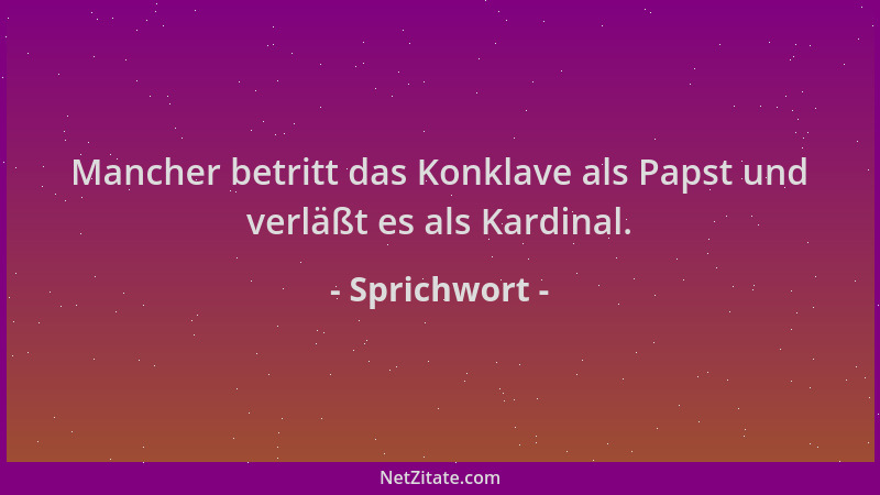 Sprichwort - Mancher betritt das Konklave als Papst und verläßt es als Kardinal....