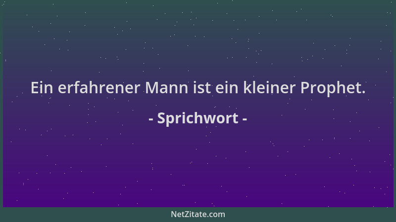 Sprichwort - Ein erfahrener Mann ist ein kleiner Prophet....