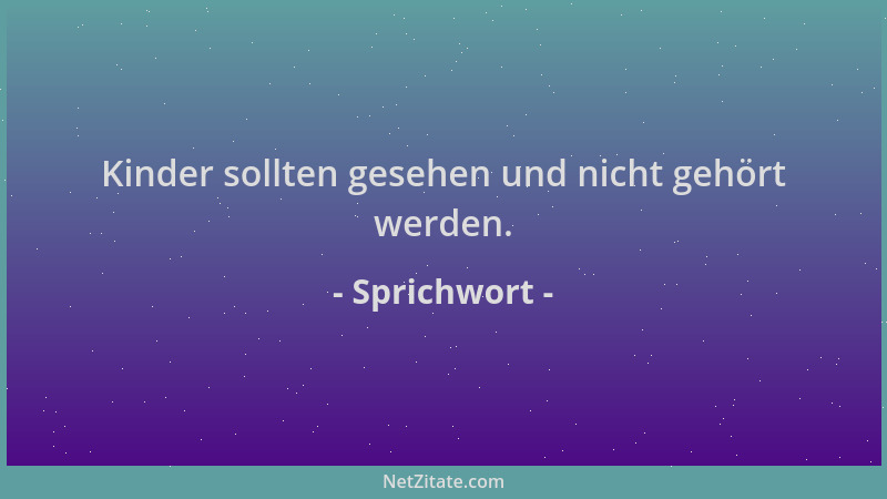 Sprichwort - Kinder sollten gesehen und nicht gehört werden....
