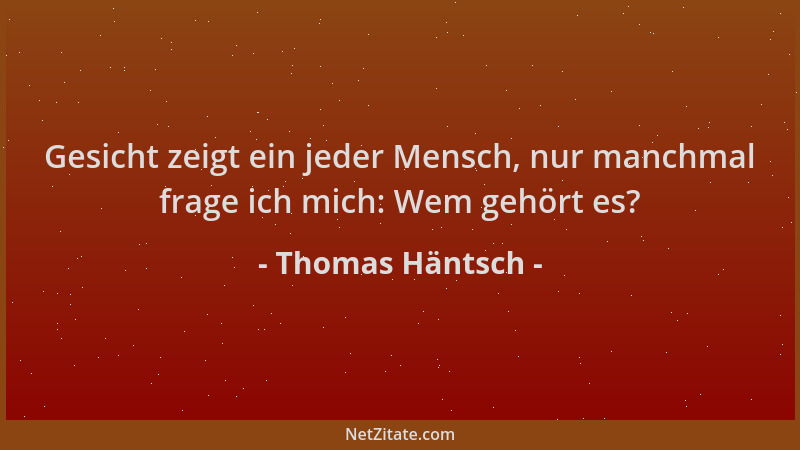 Thomas Häntsch - Gesicht zeigt ein jeder Mensch, nur manchmal frage ich mich: Wem gehört es?...