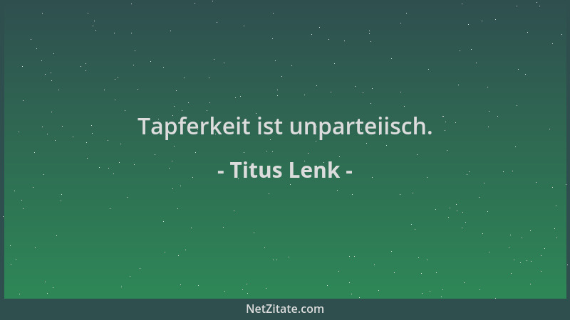 Titus Lenk - Tapferkeit ist unparteiisch....