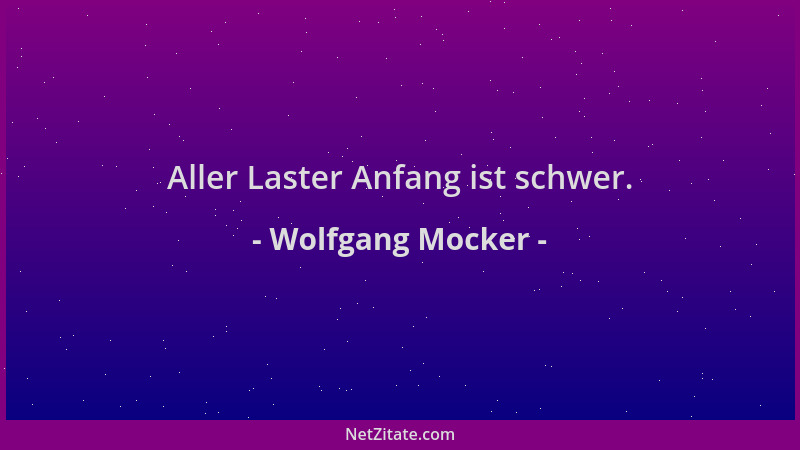 Wolfgang Mocker - Aller Laster Anfang ist schwer....