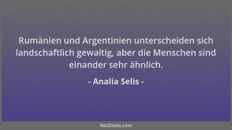 Analia Selis - Rumänien und Argentinien unterscheiden sich landschaftlich gewaltig, aber die Menschen sind einander sehr äh...